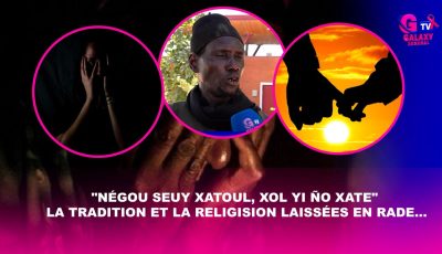 « Négou seuy xatoul, xol yi ño xate » la tradition et la religion laissées en rade…